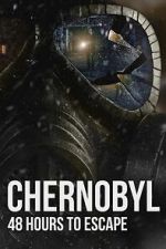 Chernobyl: 48 Hours To Escape